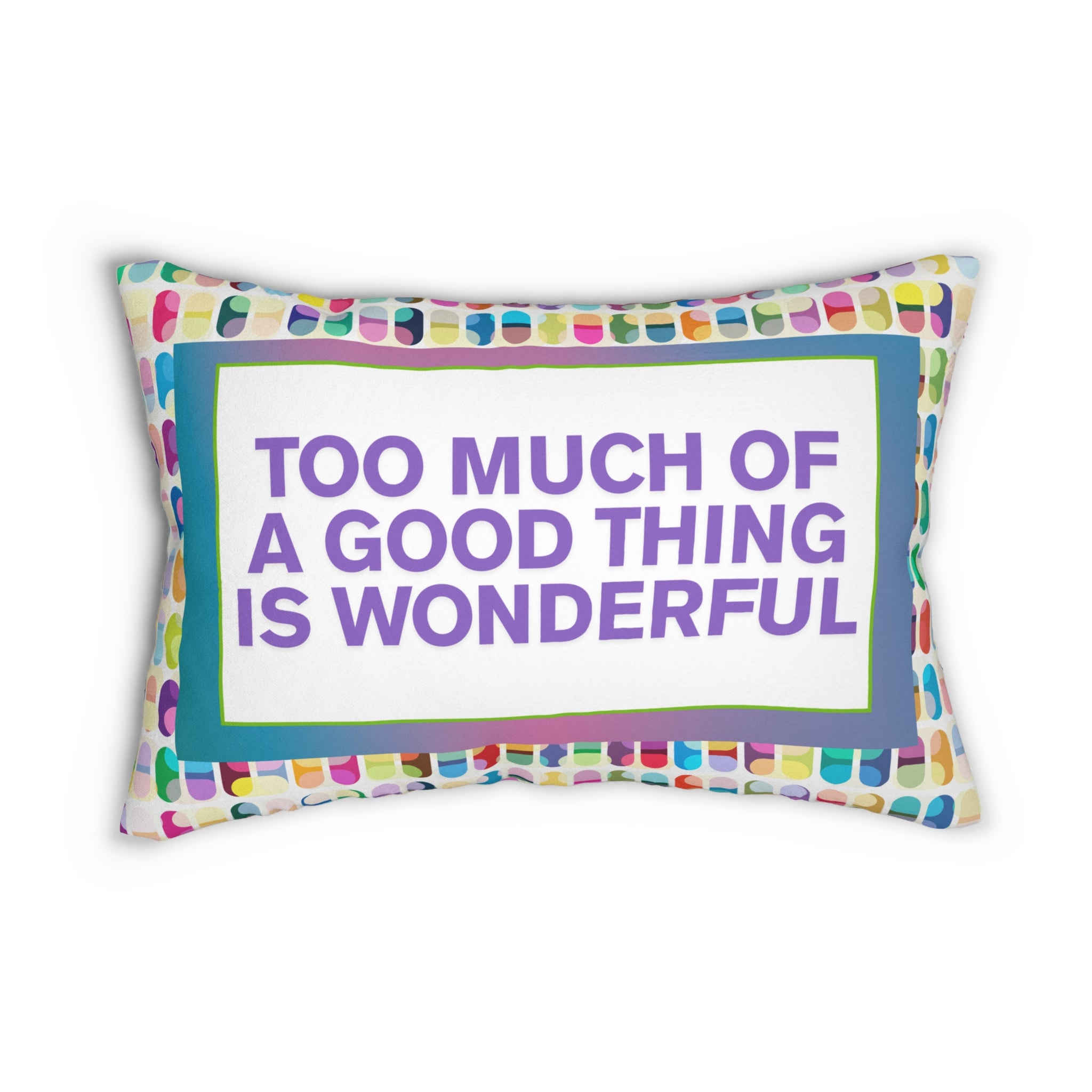 Too Much Of A Good Thing Is Wonderful Deocrative Pillow Funny Decorative Pillow Furbish Inspired