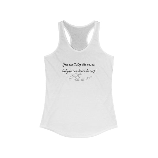 You can't stop the waves but you can learn to surf Women's Ideal Racerback Tank