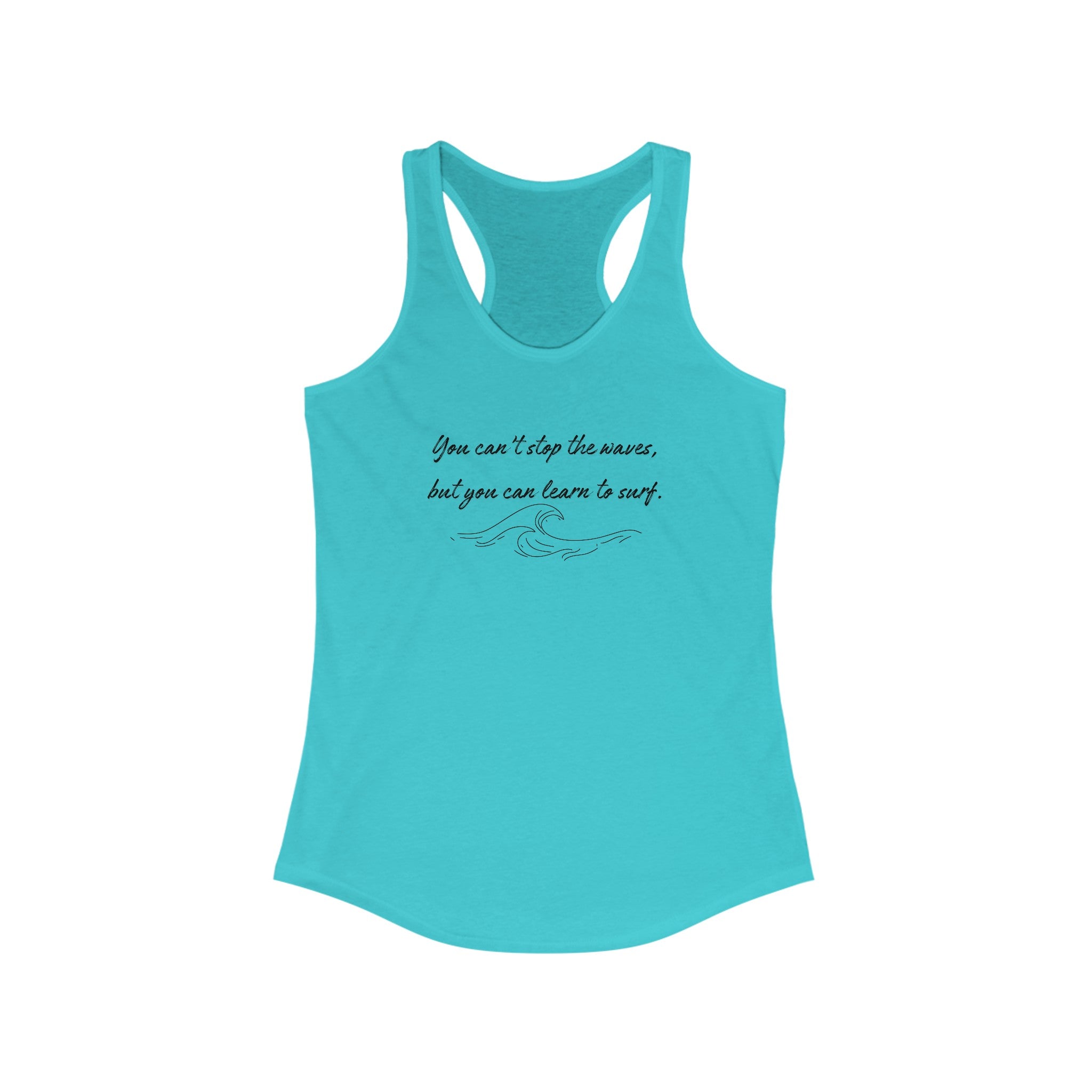 You can't stop the waves but you can learn to surf Women's Ideal Racerback Tank
