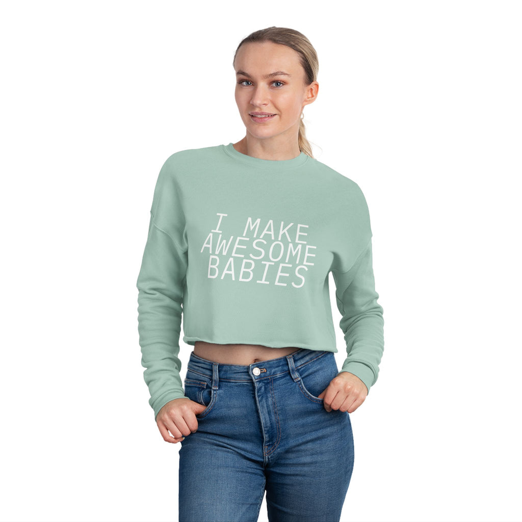 I Make Awesome Babies, Gift for New Moms, Trendy Mom Fashion, Baby Shower Gift, Mother's Day Gift Women's Cropped Sweatshirt