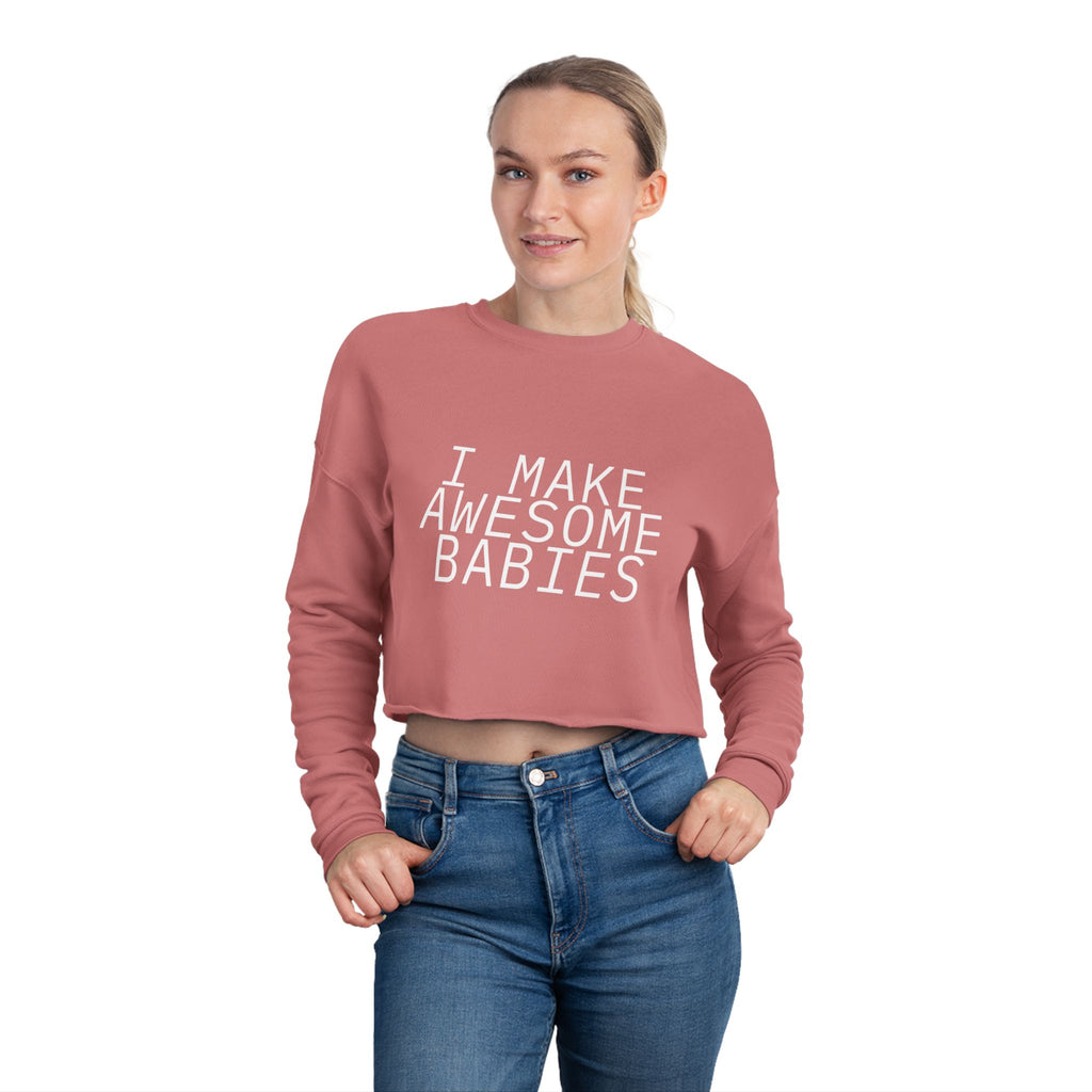 I Make Awesome Babies, Gift for New Moms, Trendy Mom Fashion, Baby Shower Gift, Mother's Day Gift Women's Cropped Sweatshirt
