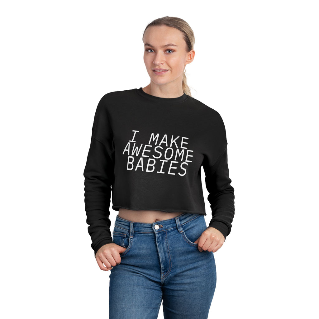 I Make Awesome Babies, Gift for New Moms, Trendy Mom Fashion, Baby Shower Gift, Mother's Day Gift Women's Cropped Sweatshirt